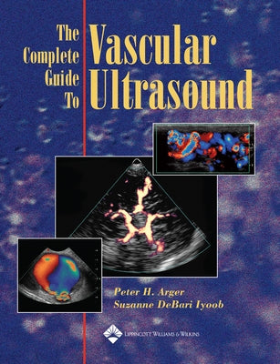 The Complete Guide to Vascular Ultrasound by Arger, Peter H.