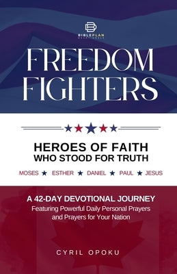 Freedom Fighters: Heroes of Faith Who Stood for Truth by Devotionals, Bibleplan