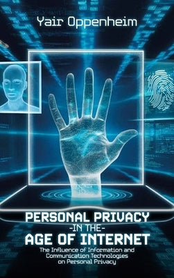 Personal Privacy in the Age of the Internet, The Influence of Information and Communication Technologies on Personal Privacy by Oppenheim, Yair