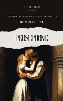 The Woebegones: Persephone by Biddy, A. Noel