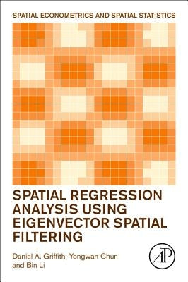 Spatial Regression Analysis Using Eigenvector Spatial Filtering by Griffith, Daniel