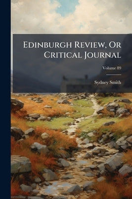 Edinburgh Review, Or Critical Journal; Volume 89 by Smith, Sydney