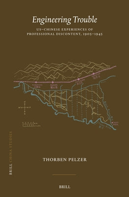 Engineering Trouble: Us-Chinese Experiences of Professional Discontent, 1905-1945 by Pelzer, Thorben