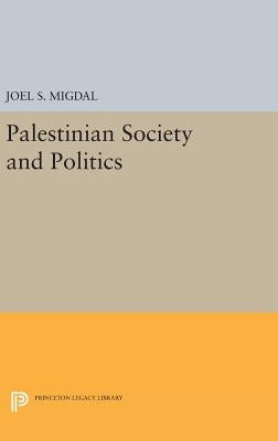 Palestinian Society and Politics by Migdal, Joel S.