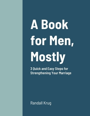 A Book for Men, Mostly 3 Quick and Easy Steps for Strengthening Your Marriage by Krug, Randall