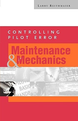 Controlling Pilot Error: Maintenance and Mechanics by Reithmaier, Larry