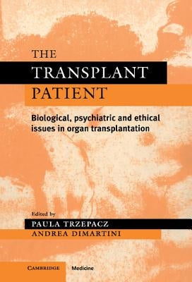 The Transplant Patient: Biological, Psychiatric and Ethical Issues in Organ Transplantation by Trzepacz, Paula T.