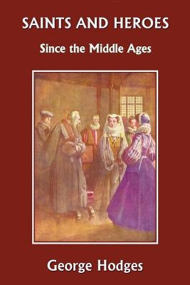 Saints and Heroes Since the Middle Ages (Yesterday's Classics) by Hodges, George
