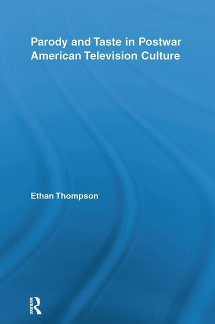 Parody and Taste in Postwar American Television Culture by Thompson, Ethan