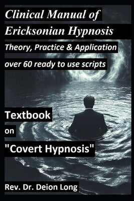 Covert Hypnosis! Clinical Manual of Ericksonian Hypnosis. Over 60 ready to use scripts!: Theory, practice, application of conversational hypnotherapy. by Long D. DIV, Deion