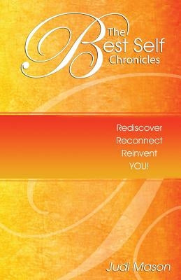 The Best Self Chronicles: Rediscover, Reconnect, Reinvent You! by Mason, Judi
