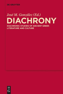Diachrony: Diachronic Studies of Ancient Greek Literature and Culture by González, José M.