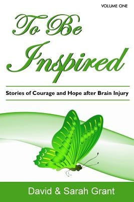 To Be Inspired: Stories of Courage and Hope after Brain Injury by Grant, Sarah