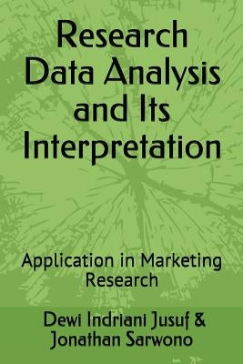 Research Data Analysis and Its Interpretation: Application in Marketing Research by Jusuf, Dewi Indriani