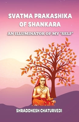 Svatma Prakashika of Shankara: An Illuminator Of My 'Self' by Chaturvedi, Shraddhesh