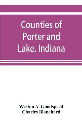 Counties of Porter and Lake, Indiana: historical and biographical by A. Goodspeed, Weston