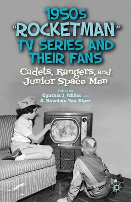 1950s "rocketman" TV Series and Their Fans: Cadets, Rangers, and Junior Space Men by Miller, C.