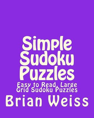 Simple Sudoku Puzzles: Easy to Read, Large Grid Sudoku Puzzles by Weiss, Brian