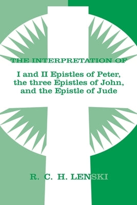 Interpretation of: 1 & II Epistles of Peter, Three Epistles of John & the Epistle of Jude by Lenski, Richard C. H.