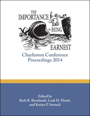 The Importance of Being Earnest: Charleston Conference Proceedings, 2014 by Bernhardt, Beth R.