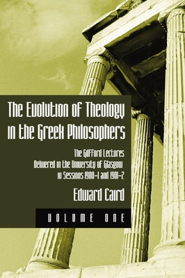 The Evolution of Theology in the Greek Philosophers by Caird, Edward