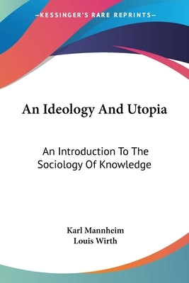 An Ideology And Utopia: An Introduction To The Sociology Of Knowledge by Mannheim, Karl