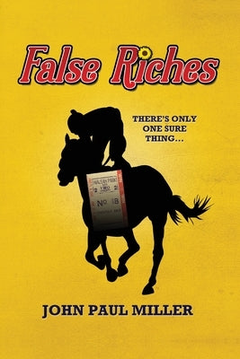 False Riches: There's only one sure thing... by Miller, John Paul