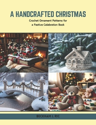 A Handcrafted Christmas: Crochet Ornament Patterns for a Festive Celebration Book by Ric, Beckham L.