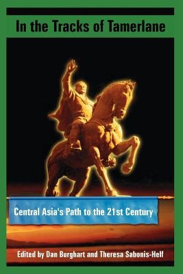 In the Tracks of Tamerlane: Central Asia's Path to the 21st Century by Burghart, Dan