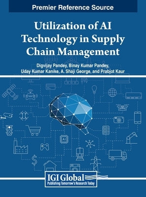 Utilization of AI Technology in Supply Chain Management by Pandey, Digvijay