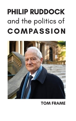 Philip Ruddock and the Politics of Compassion by Frame, Tom