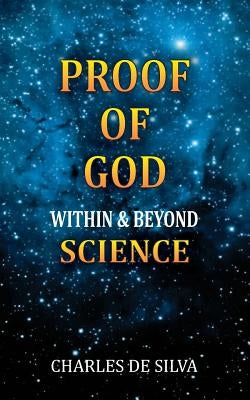 Proof Of God Within and Beyond Science by De Silva, Charles
