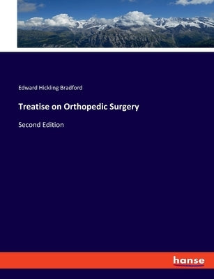 Treatise on Orthopedic Surgery: Second Edition by Bradford, Edward Hickling