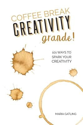 Coffee Break Creativity - Grande! by Gatling, Maria