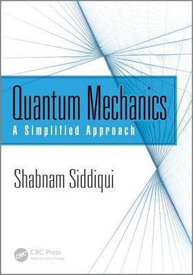 Quantum Mechanics: A Simplified Approach by Siddiqui, Shabnam