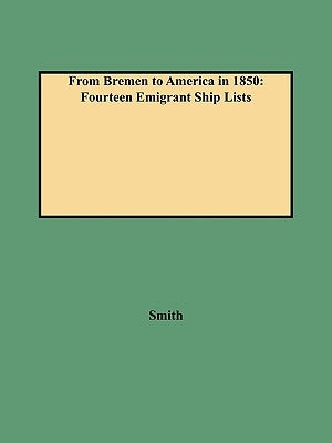 From Bremen to America in 1850: Fourteen Emigrant Ship Lists by Smith, Clifford Neal
