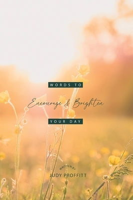 Words To Encourage And Brighten Your Day by Proffitt, Judy