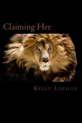 Claiming Her: Keeping Her Series Book III by Lucille, Kelly
