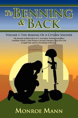 To Benning & Back: Volume I: The Making of a Citizen Soldierby by Mann, Monroe