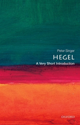 Hegel: A Very Short Introduction by Singer, Peter