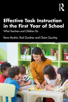 Effective Task Instruction in the First Year of School: What Teachers and Children Do by Mushin, Ilana