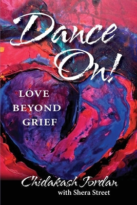 Dance On! Love Beyond Grief by Jordan, Chidakash