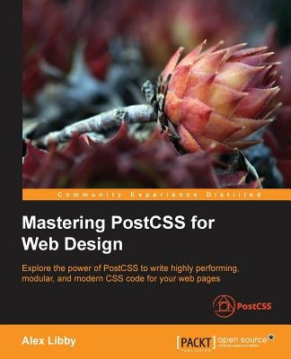 Mastering PostCSS for Web Design by Libby, Alex
