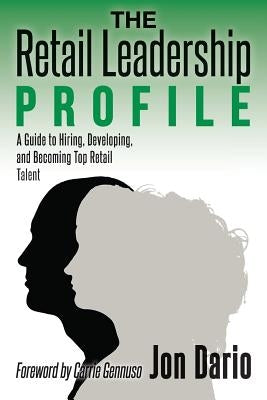 The Retail Leadership Profile: A Guide to Hiring, Developing, and Becoming Top Retail Talent by Gennuso, Carrie