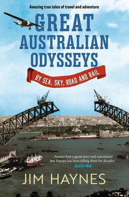 Great Australian Odysseys: By Sea, Sky, Road and Rail by Haynes, Jim