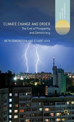 Climate Change and Order: The End of Prosperity and Democracy by Edmondson, Beth
