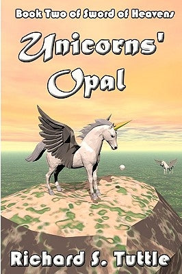 Unicorns' Opal: Volume 2 Of Sword Of Heavens by Tuttle, Richard S.