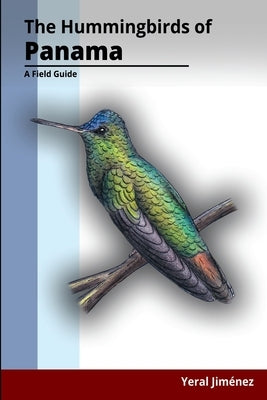 The Hummingbirds of Panama: A Field Guide by Jiménez, Yeral