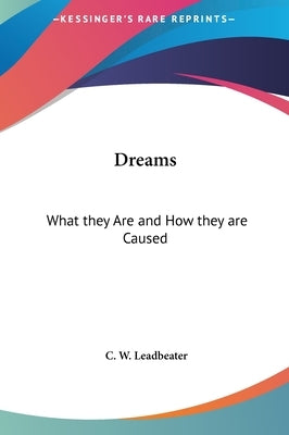 Dreams: What they Are and How they are Caused by Leadbeater, C. W.