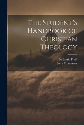 The Student's Handbook of Christian Theology by Field, Benjamin